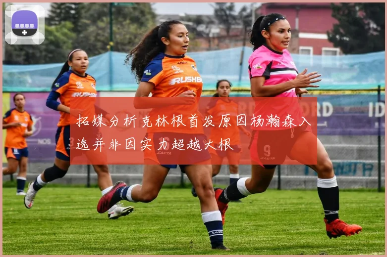 拓媒分析克林根首发原因杨瀚森入选并非因实力超越大根